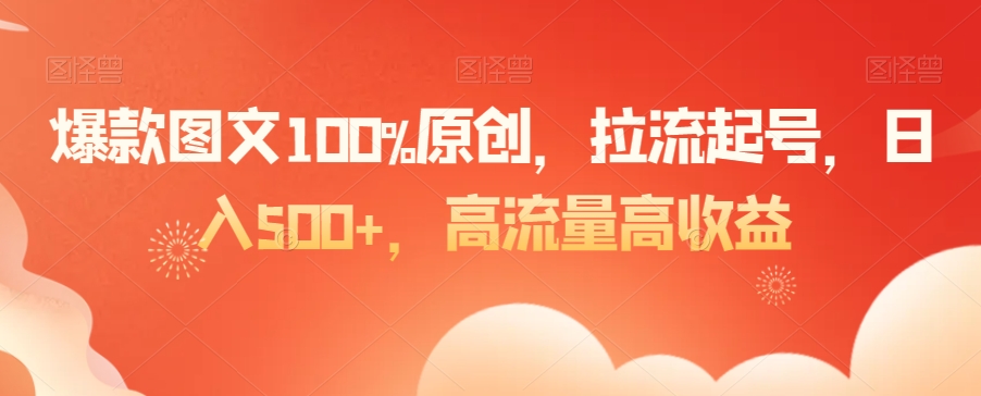 爆款图文100%原创，拉流起号，日入500+，高流量高收益【揭秘】_微雨项目网