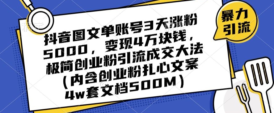 抖音图文单账号3天涨粉5000，变现4万块钱，极简创业粉引流成交大法_微雨项目网