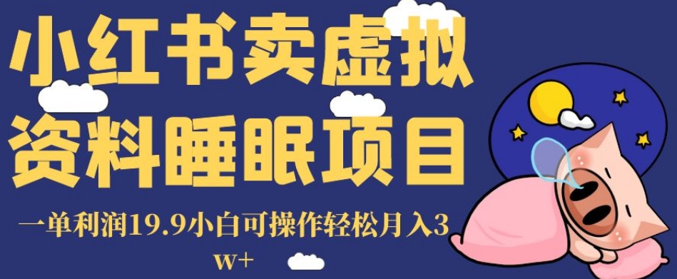 小红书卖虚拟资料睡眠项目，一单利润19.9小白可操作轻松月入3w+【揭秘】_微雨项目网