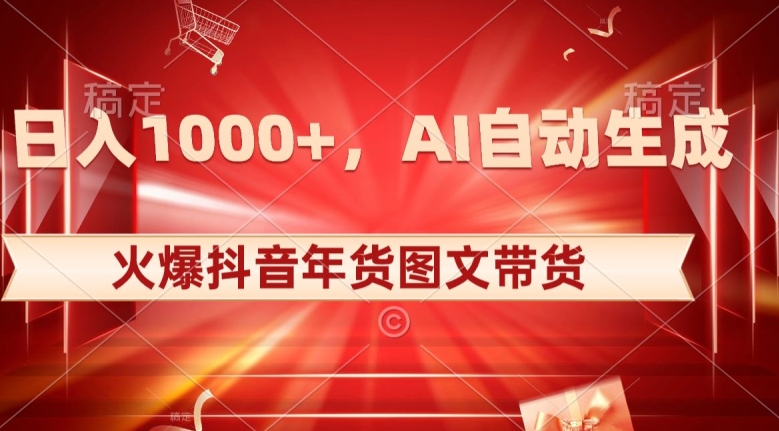 10日入1000+火爆抖音年货图文带货，AI自动生成自己的年货原创图文【揭秘】_微雨项目网