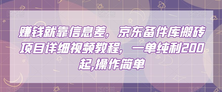 赚钱就靠信息差，京东备件库搬砖项目详细视频教程，一单纯利200，操作简单【揭秘】_微雨项目网