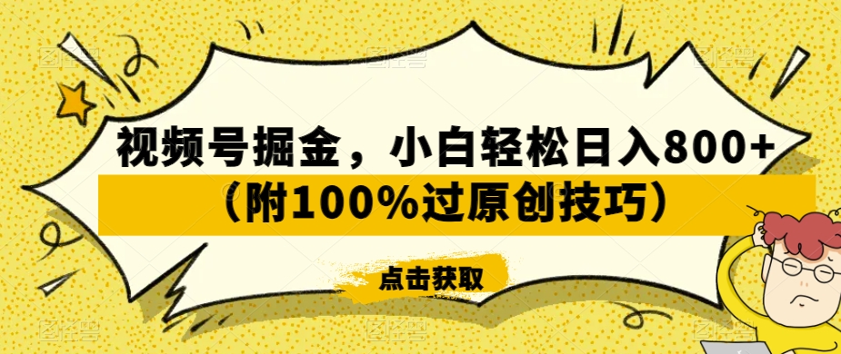 视频号掘金，小白轻松日入800+（附100%过原创技巧）【揭秘】_微雨项目网