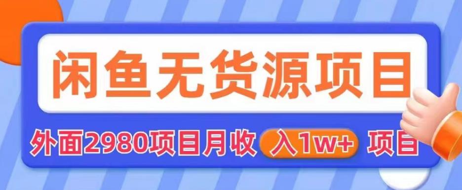 外面2980卖闲鱼无货源项目，月收入1w+【揭秘】_微雨项目网