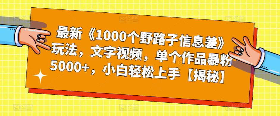 最新《1000个野路子信息差》玩法，文字视频，单个作品暴粉5000+，小白轻松上手【揭秘】_微雨项目网