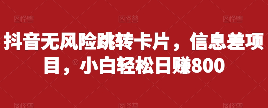 抖音无风险跳转卡片，信息差项目，小白轻松日赚800_微雨项目网