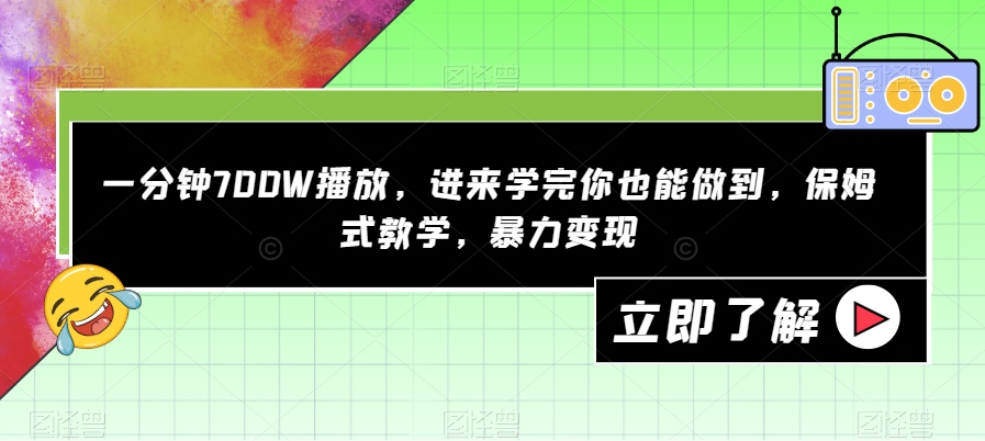 一分钟700W播放，进来学完你也能做到，保姆式教学，暴力变现【揭秘】_微雨项目网