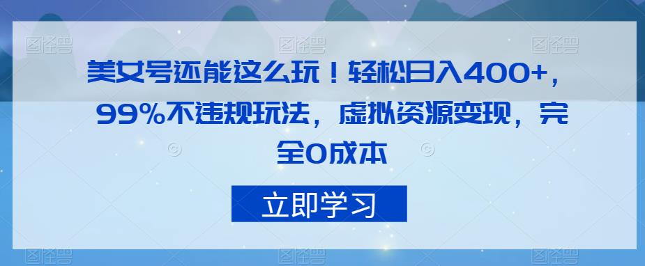 美女号还能这么玩！轻松日入400+，99%不违规玩法，虚拟资源变现，完全0成本【揭秘】_微雨项目网