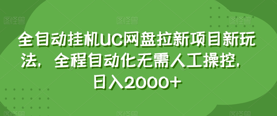 全自动挂机UC网盘拉新项目新玩法，全程自动化无需人工操控，日入2000+【揭秘】_微雨项目网