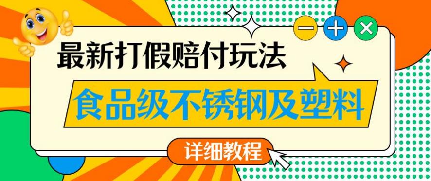 最新食品级不锈钢及塑料打假赔付玩法，一单利润500【详细玩法教程】【仅揭秘】_微雨项目网