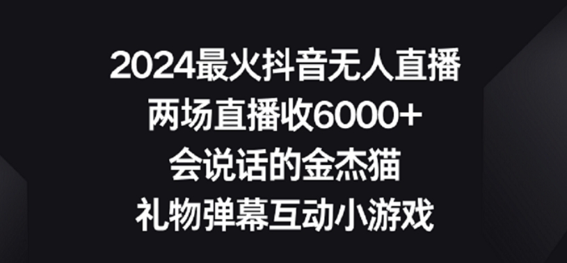 2024最火抖音无人直播，两场直播收6000+，礼物弹幕互动小游戏【揭秘】_微雨项目网