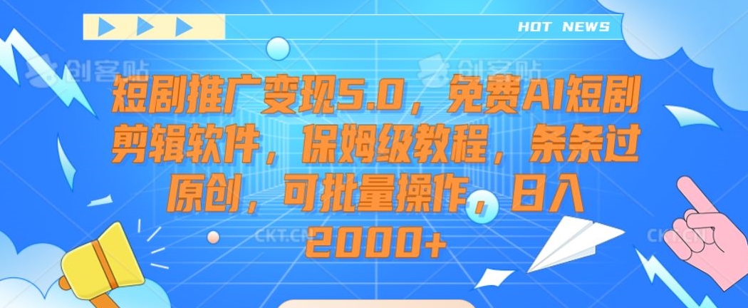 短剧推广变现5.0，免费AI短剧剪辑软件，保姆级教程，条条过原创，可批量操作，日入2000+【揭秘】_微雨项目网