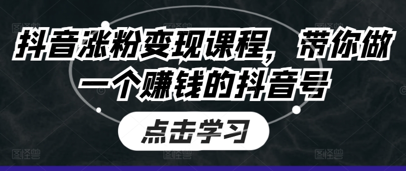 抖音涨粉变现课程，带你做一个赚钱的抖音号_微雨项目网