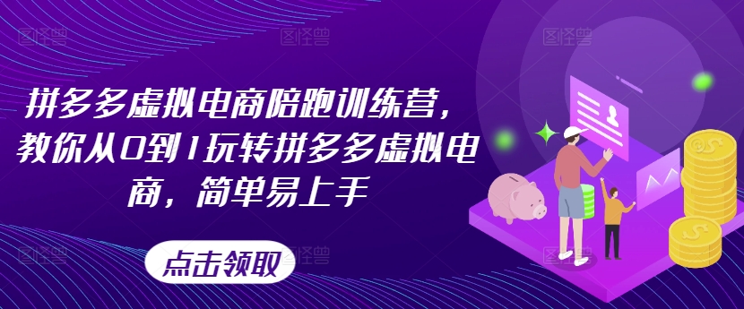 拼多多虚拟电商陪跑训练营，教你从0到1玩转拼多多虚拟电商，简单易上手_微雨项目网