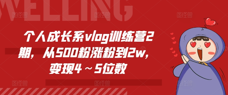 个人成长系vlog训练营2期，从500粉涨粉到2w，变现4～5位数_微雨项目网