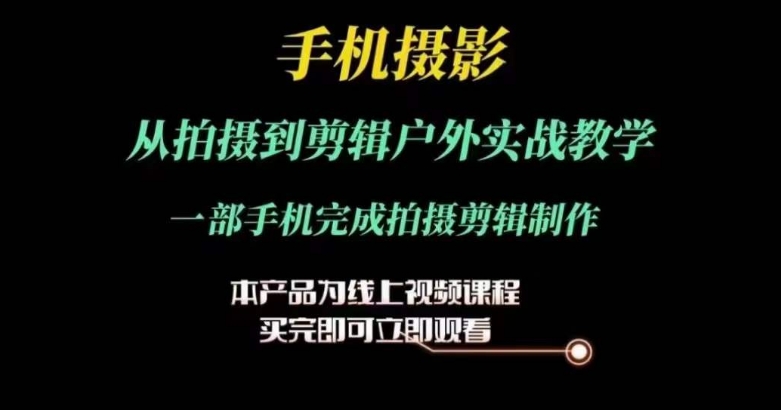 运镜剪辑实操课，手机摄影从拍摄到剪辑户外实战教学，一部手机完成拍摄剪辑制作_微雨项目网