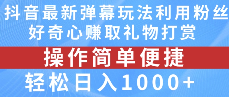 抖音弹幕最新玩法，利用粉丝好奇心赚取礼物打赏，轻松日入1000+_微雨项目网