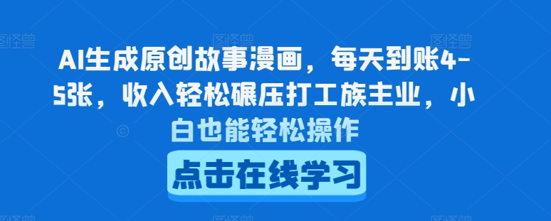 AI生成原创故事漫画，每天到账4-5张，收入轻松碾压打工族主业，小白也能轻松操作【揭秘】_微雨项目网