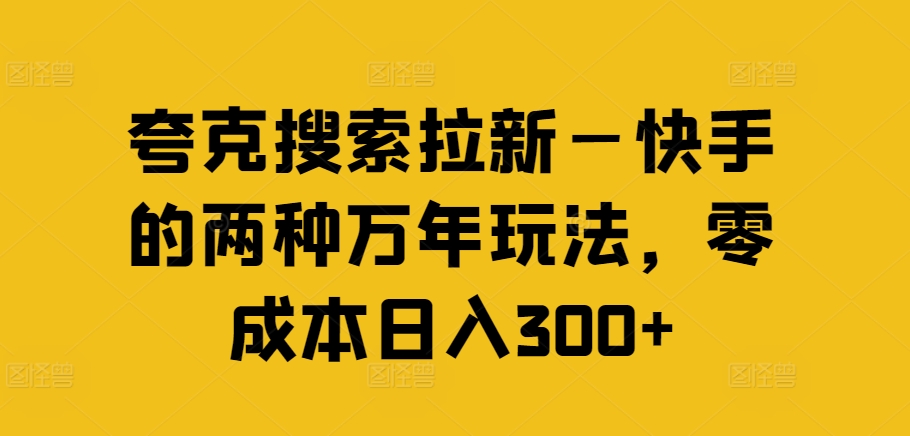 夸克搜索拉新—快手的两种万年玩法，零成本日入300+_微雨项目网