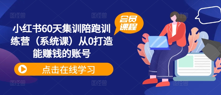 小红书60天集训陪跑训练营（系统课）从0打造能赚钱的账号_微雨项目网