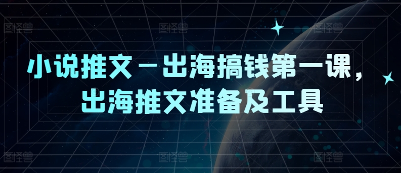 小说推文—出海搞钱第一课，出海推文准备及工具_微雨项目网