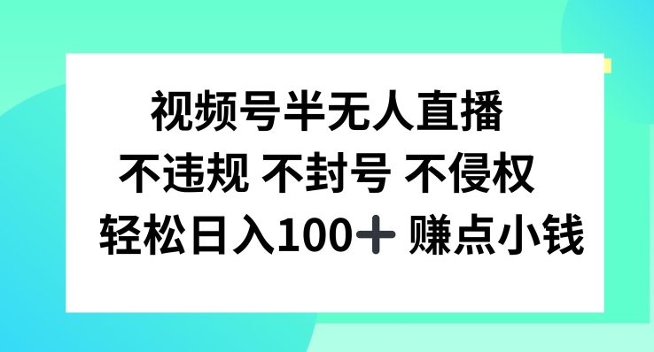 视频号半无人直播，不违规不封号，轻松日入100+【揭秘】_微雨项目网