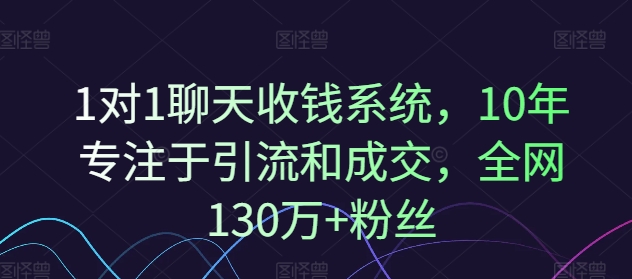 1对1聊天收钱系统，10年专注于引流和成交，全网130万+粉丝_微雨项目网