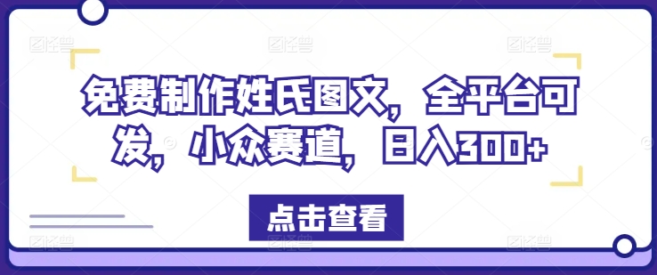 免费制作姓氏图文，全平台可发，小众赛道，日入300+【揭秘】_微雨项目网