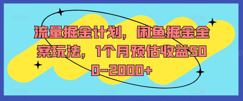 流量掘金计划，闲鱼掘金全案玩法，1个月预估收益500-2000+_微雨项目网