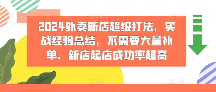 2024外卖新店超级打法，实战经验总结，不需要大量补单，新店起店成功率超高_微雨项目网