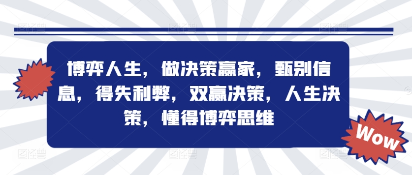 博弈人生，做决策赢家，甄别信息，得失利弊，双赢决策，人生决策，懂得博弈思维_微雨项目网