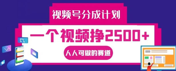 视频号分成计划，一个视频挣2500+，人人可做的赛道【揭秘】_微雨项目网