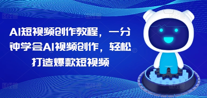 AI短视频创作教程，一分钟学会AI视频创作，轻松打造爆款短视频_微雨项目网