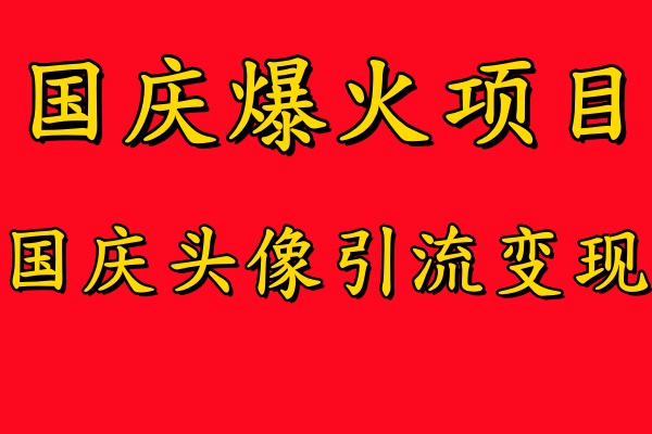 国庆爆火风口项目——国庆头像引流变现，零门槛高收益，小白也能起飞【揭秘】_微雨项目网