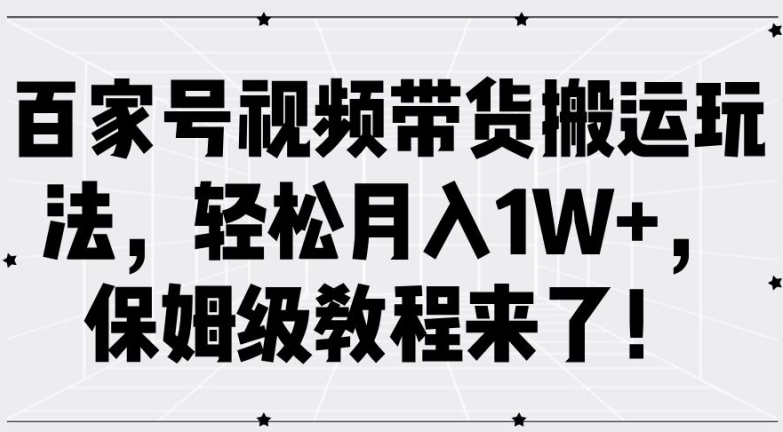 百家号视频带货搬运玩法，轻松月入1W+，保姆级教程来了【揭秘】_微雨项目网