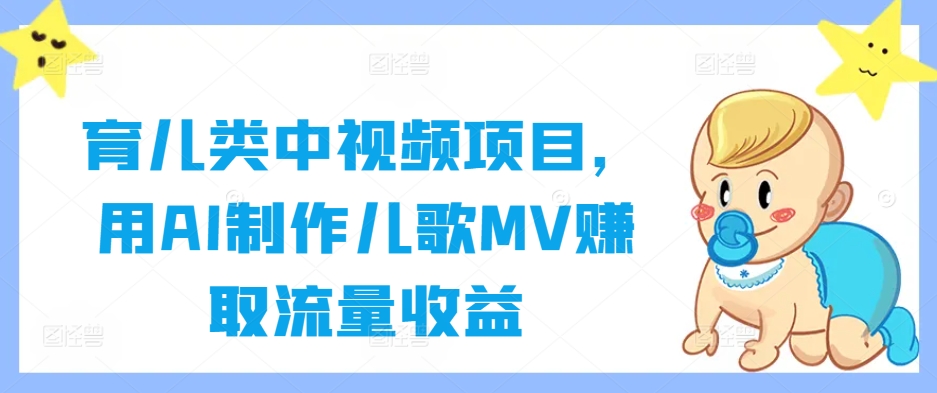 育儿类中视频项目，用AI制作儿歌MV赚取流量收益_微雨项目网