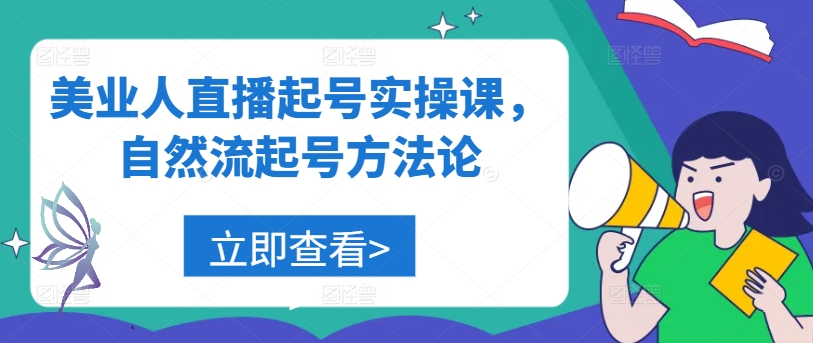 美业人直播起号实操课，自然流起号方法论_微雨项目网