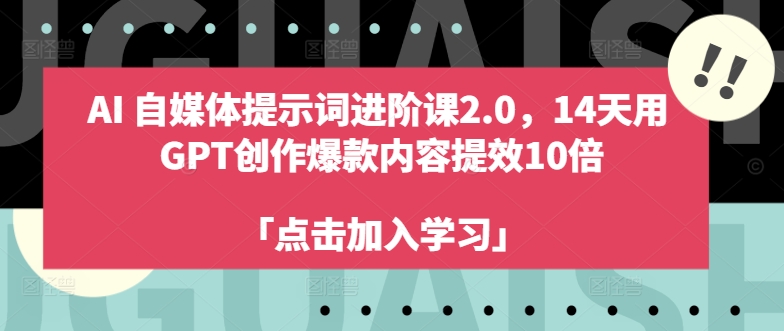 AI自媒体提示词进阶课2.0，14天用 GPT创作爆款内容提效10倍_微雨项目网