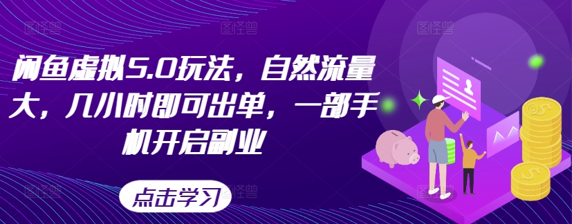 闲鱼虚拟5.0玩法，自然流量大，几小时即可出单，一部手机开启副业_微雨项目网