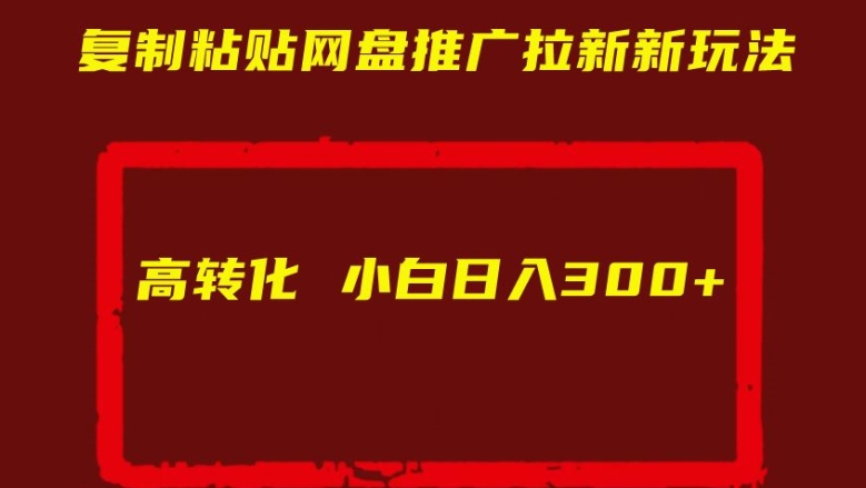 复制粘贴网盘推广拉新新玩法高转化小白日入300+【揭秘】_微雨项目网