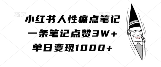 小红书人性痛点笔记，一条笔记点赞3W+，单日变现1k_微雨项目网