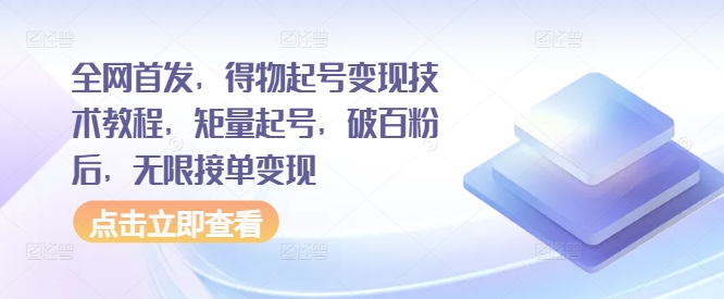 全网首发，得物起号变现技术教程，矩量起号，破百粉后，无限接单变现_微雨项目网