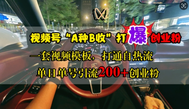 视频号“A种B收”打爆创业粉，一套视频模板打通自热流，单日单号引流200+创业粉_微雨项目网