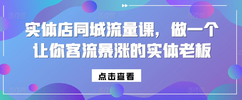 实体店同城流量课，做一个让你客流暴涨的实体老板_微雨项目网