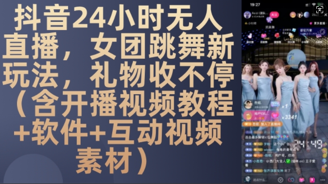 DY 24小时无人直播，女团跳舞新玩法，礼物收不停(含开播视频教程+软件+互动视频素材)【揭秘】_微雨项目网