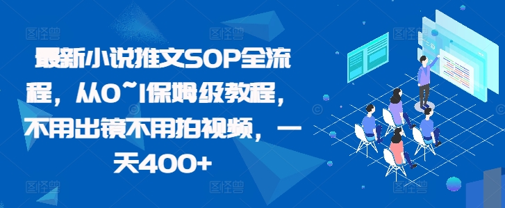 最新小说推文SOP全流程，从0~1保姆级教程，不用出镜不用拍视频，一天400+_微雨项目网