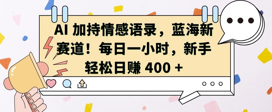 AI 加持情感语录，蓝海新赛道，每日一小时，新手轻松日入 400【揭秘】_微雨项目网