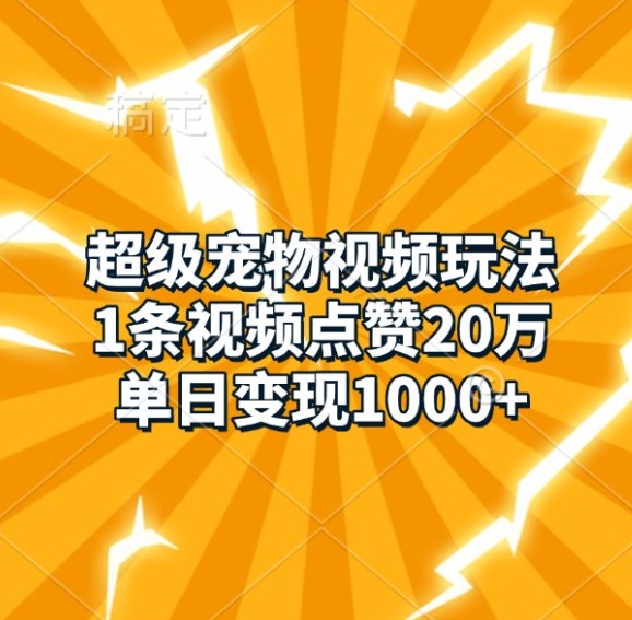 超级宠物视频玩法，1条视频点赞20万，单日变现1k_微雨项目网