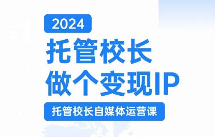 2024托管校长做个变现IP，托管校长自媒体运营课，利用短视频实现校区利润翻番_微雨项目网