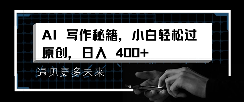 AI写作秘籍，小白轻松过原创，日入 4张【揭秘】_微雨项目网