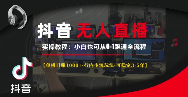 抖音无人直播实操教程【单机日入1k+行内主流玩法可稳定3-5年】小白也可从0-1跑通全流程【揭秘】_微雨项目网